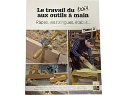 Le travail du bois aux outils a main  rapes  wastringues  etablis   tome 2 